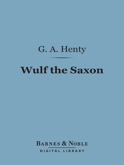 Title details for Wulf the Saxon (Barnes & Noble Digital Library) by G. A. Henty - Available